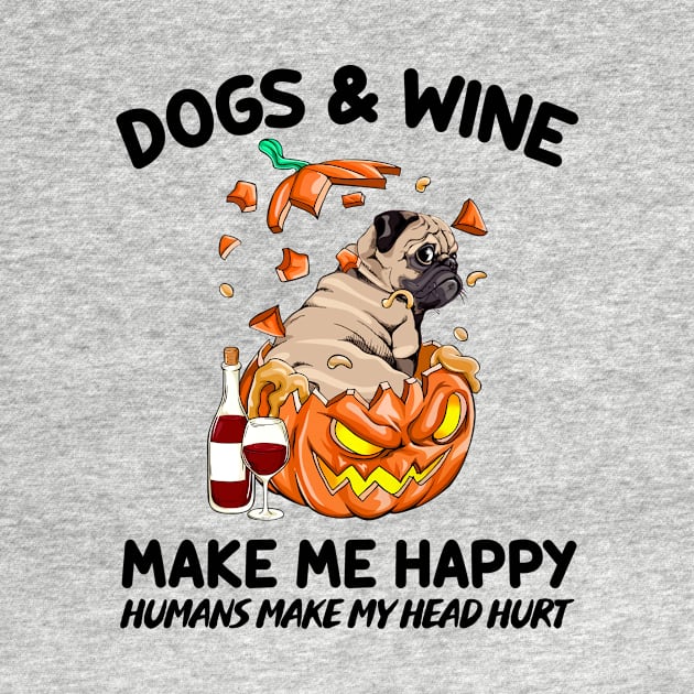 Pug & Wine Make Me Happy Humans Make My Head Hurt T-shirt by kimmygoderteart